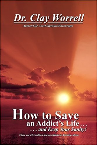 how to save an addicts life clay worrell